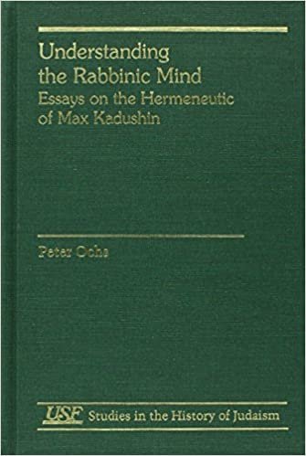 Understanding the Rabbinic Mind: Essays on the Hermeneutic of Max Kadushin (Studies in the History of Judaism)