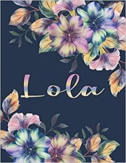 LOLA NAME GIFTS: All Events Floral Love Present for Lola Personalized Name, Cute Lola Gift for Birthdays, Lola Appreciation, Lola Valentine - Blank Lined Lola Notebook (Lola Journal)