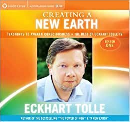 Creating a New Earth: Teachings to Awaken Consciousness the Best of Eckhart Tolle TV - Season One