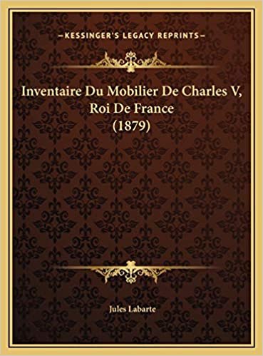 Inventaire Du Mobilier De Charles V, Roi De France (1879)
