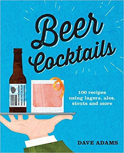 Beer Cocktails: 100 recipes using lagers, ales, stouts and more indir