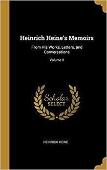 Heinrich Heine's Memoirs: From His Works, Letters, and Conversations; Volume II