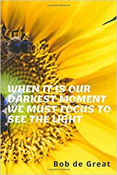 WHEN IT IS OUR DARKEST MOMENT WE MUST FOCUS TO SEE THE LIGHT: Motivational Notebook, Diary Journal (110 Pages, Blank, 6x9)