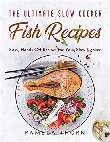 The Ultimate Slow Cooker Fish Recipes: Easy, Hands-Off Recipes for Your Slow Cooker