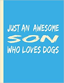 JUST AN AWESOME SON WHO LOVES DOGS: Elegant Son Gifts for Men Boys and Males- Blank Lined Son Journal to Write In, for Notes, To Do Lists, Notepad and Notebook indir
