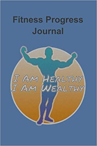 Fitness Progress Journal - I am healthy, I am wealthy | Men's Fitness Tracker | Fitness Notebook | Exercise Planner: Health and Fitness journal planner
