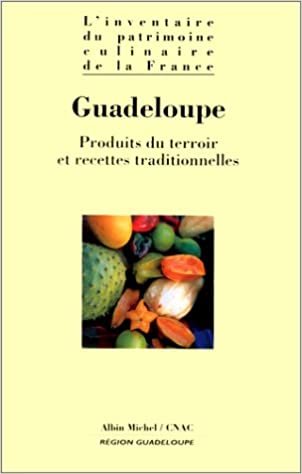 Guadeloupe: Produits du terroir et recettes traditionnelles (L'Inventaire Du Patrimoine Culinaire de la France)