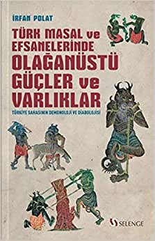 Türk Masal ve Efsanelerinde Olağanüstü Güçler ve Varlıklar: Türkiye Sahasının Demonoloji ve Diabolojisi