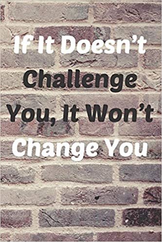 If It Doesn’t Challenge You, It Won’t Change You: Motivational And Inspirational Quotes, Unique Notebook, Journal, Diary (120 Pages,Blank Paper,6x9) (Mr.Motivation Notebooks)