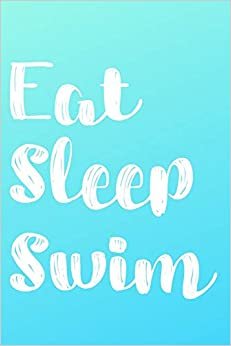 Eat Sleep Swim: Blank Lined Journal For Swimmers Notebook Gift Idea indir