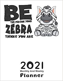 Be The Person Your ZEBRA Thinks You Are: 2021 Yearly Planner,Monthly & Weekly Planner, Calendar, Scheduler, Organizer, Agenda Logbook, To Do List, goals, Tasks, Ideas, Gratitude, Appointments, Notes