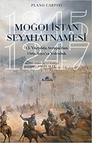 Moğolistan Seyahatnamesi: 13. Yüzyılda Avrupa’dan Orta Asya’ya Yolculuk (1245-1247)