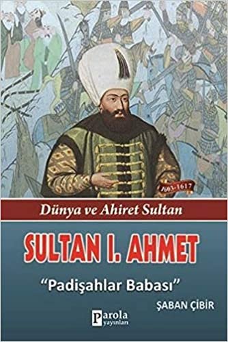 Sultan I. Ahmet; Dünya Ve Ahiret Sultan - Padişahlar Babası: Padişahlar Babası (1603 - 1617 )