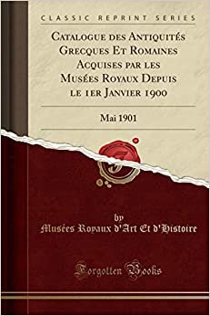 Catalogue des Antiquités Grecques Et Romaines Acquises par les Musées Royaux Depuis le 1er Janvier 1900: Mai 1901 (Classic Reprint) indir