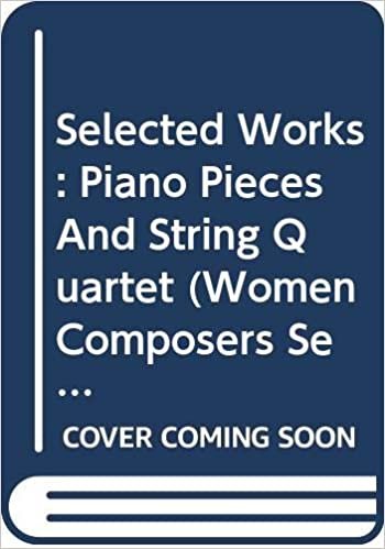 Selected Works: Piano Pieces And String Quartet (Women Composers Series)