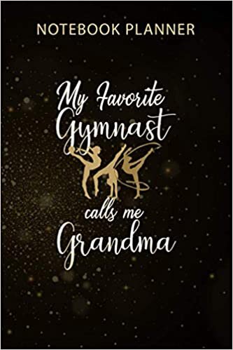 Notebook Planner My Favorite Gymnast Calls Me Grandma Love Gymnastic: Menu, Gym, Organizer, 6x9 inch, 114 Pages, Business, Monthly, Agenda