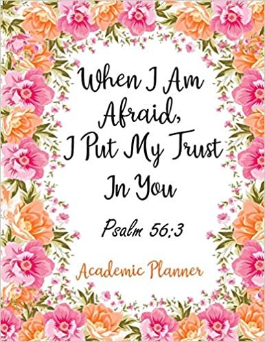When I Am Afraid, I Put My Trust In You Psalm 56:3 Academic Planner: Weekly and Monthly Christian Planner Academic Year July 2019 - June 2020: 12 Month Agenda, Calendar & Organizer