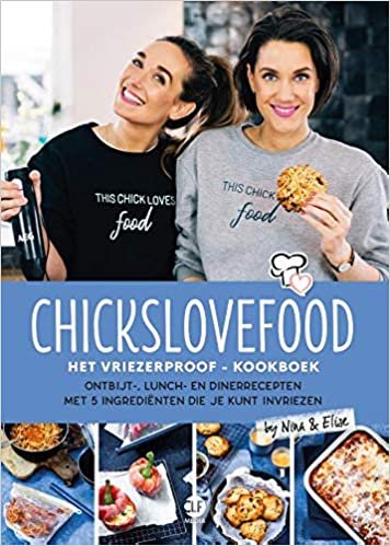 Chickslovefood: Het vriezerproof-kookboek: Ontbijt-, lunch- en dinerrecepten met 5 ingrediënten die je kunt invriezen