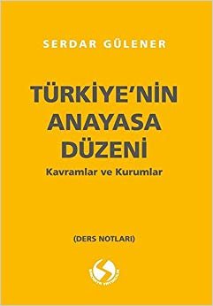 Türkiye'nin Anayasa Düzeni - Kavram ve Kurumlar: (Ders Notları)