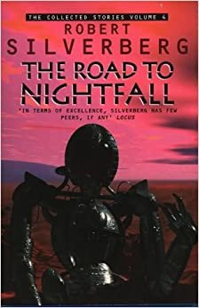 Collected Stories of Robert Silverberg: Road to Nightfall v. 4 (The collected stories of Robert Silverberg)