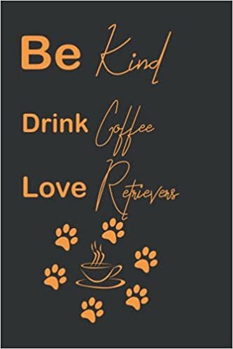 Be Kind Drink Coffee Love Retrievers: Black and Orange, Lined notebook / journal for coffee and Dog lovers, useful for World Kindness Day, ... day and birthdays (6x9 inches, 120 pages) indir
