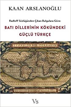 Radloff Sözlüğünden Çıkan Bulgulara Göre Batı Dillerinin Kökündeki Güçlü Türkçe