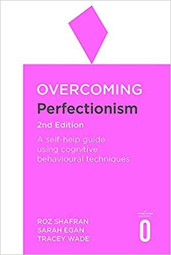Overcoming Perfectionism 2nd Edition: A self-help guide using scientifically supported cognitive behavioural techniques