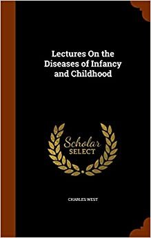 Lectures On the Diseases of Infancy and Childhood