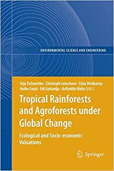 Tropical Rainforests and Agroforests Under Global Change: Ecological and Socio-Economic Valuations (Environmental Science and Engineering)