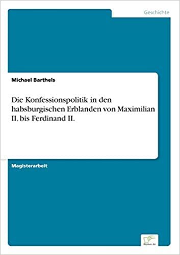Die Konfessionspolitik in den habsburgischen Erblanden von Maximilian II. bis Ferdinand II. indir