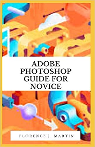 Adobe Photoshop Guide For Novice: Photoshop tutorials that teach you the basic tools and techniques of Adobe Photoshop