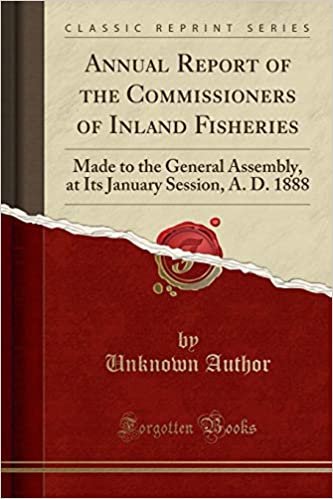 Annual Report of the Commissioners of Inland Fisheries: Made to the General Assembly, at Its January Session, A. D. 1888 (Classic Reprint) indir