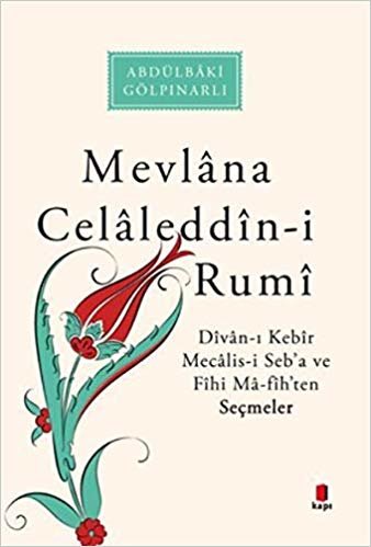 Mevlana Celaleddin-i Rumi: Divan-ı Kebir Mecalis-i Seb’a ve Fihi Ma-fih’ten Seçmeler