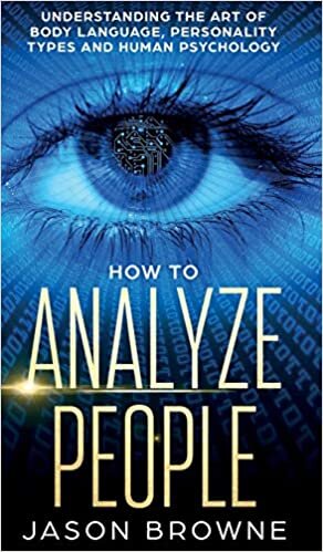 How to Analyze People: Understanding the Art of Body Language, Personality Types, and Human Psychology