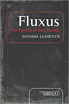 Fluxus: The Practice of Non-Duality (Consciousness, Literature and the Arts)