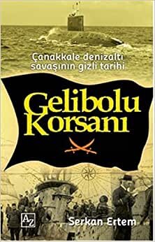 Gelibolu Korsanı: Çanakkale Denizaltı Savaşının Gizli Tarihi