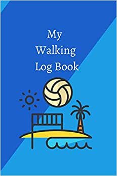 My Walking Log Book: Beach Volleyball A Simple Walkers Log to Track Date. Healthy Lifestyle journal . Walking Journal Log for Women and Men. Daily simple Exercise Tracker.