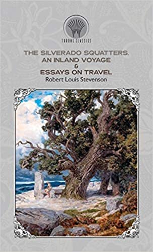The Silverado Squatters, An Inland Voyage & Essays on travel