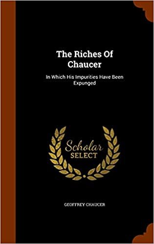 The Riches Of Chaucer: In Which His Impurities Have Been Expunged