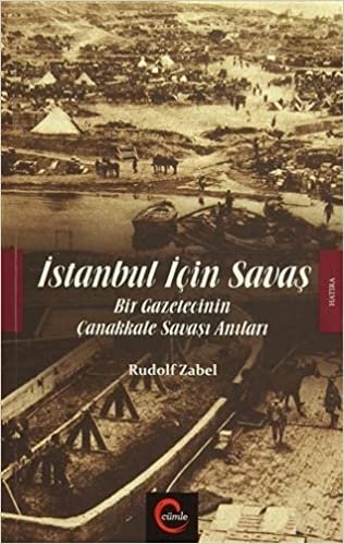 İstanbul İçin Savaş: Bir Gazetecinin Çanakkale Savaşı Anıları