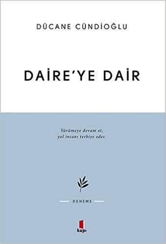 Daire’ye Dair: Yürümeye devam et. Yol insanı terbiye eder.