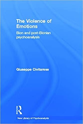 The Violence of Emotions: Bion and Post-Bionian Psychoanalysis (The New Library of Psychoanalysis)