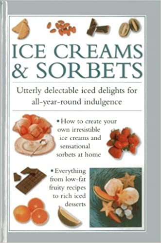Ice Creams & Sorbets: Utterly Delectable Iced Delights for All-year-round Indulgence