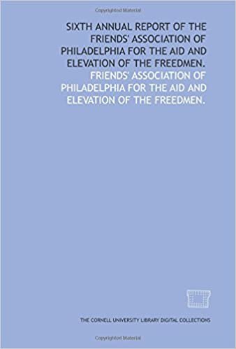 Sixth annual report of the Friends' Association of Philadelphia for the Aid and Elevation of the Freedmen.