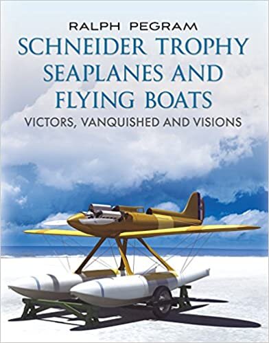 The Schneider Trophy Seaplanes and Flying Boats: Victors, Vanquished and Visions