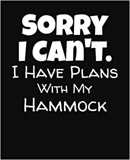 Sorry I Can't I Have Plans With My Hammock: College Ruled Composition Notebook
