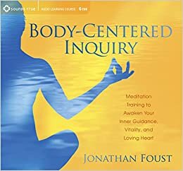 Body-Centered Inquiry: Meditation Training to Awaken Your Inner Guidance, Vitality, and Loving Heart