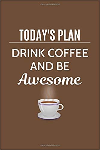 Today's Plan Drink Coffee And Be Awesome: Blank College Ruled Notebook