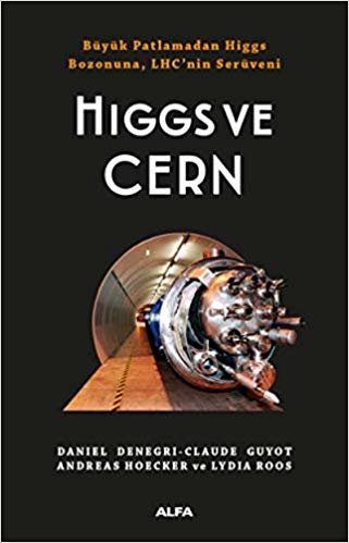 Higgs ve Cern: Büyük Patlamadan Higgs  Bozonuna, LHC’ninSerüveni