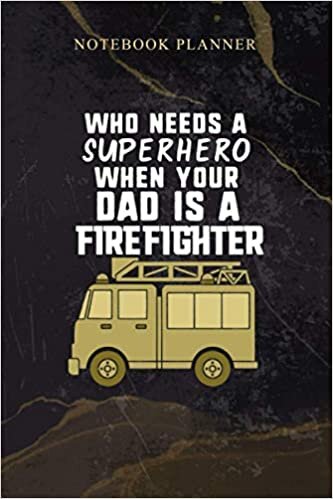 Notebook Planner Dad is a Firefighter and My Superhero: 6x9 inch, Work List, Schedule, 114 Pages, Homeschool, Agenda, Weekly, Daily
